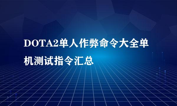 DOTA2单人作弊命令大全单机测试指令汇总