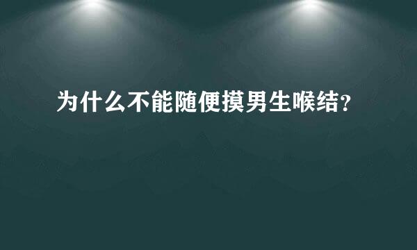 为什么不能随便摸男生喉结？