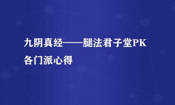 九阴真经——腿法君子堂PK各门派心得