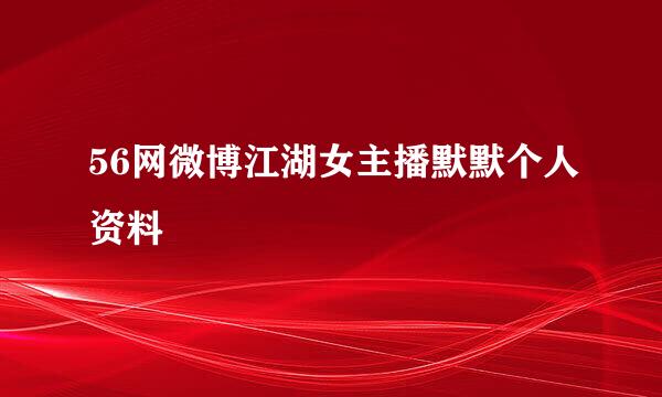 56网微博江湖女主播默默个人资料