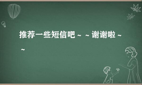 推荐一些短信吧～～谢谢啦～～