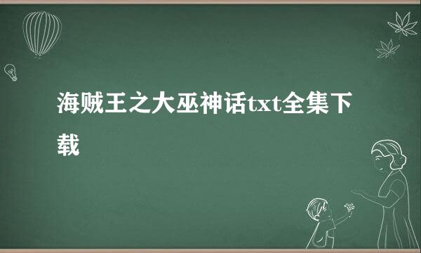 海贼王之大巫神话txt全集下载