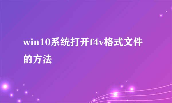 win10系统打开f4v格式文件的方法