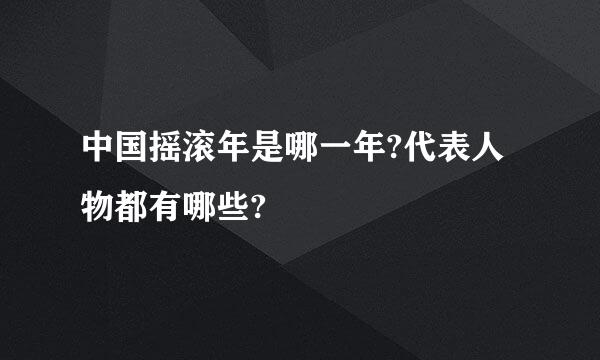 中国摇滚年是哪一年?代表人物都有哪些?