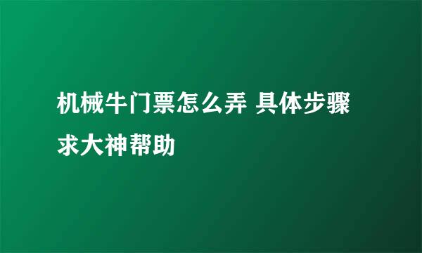 机械牛门票怎么弄 具体步骤求大神帮助