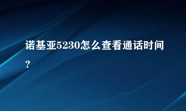 诺基亚5230怎么查看通话时间？