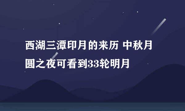 西湖三潭印月的来历 中秋月圆之夜可看到33轮明月