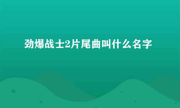 劲爆战士2片尾曲叫什么名字