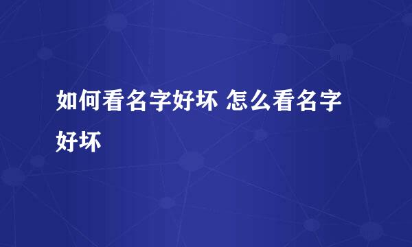 如何看名字好坏 怎么看名字好坏