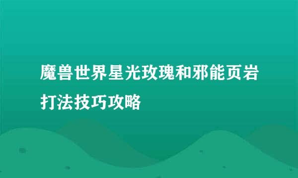 魔兽世界星光玫瑰和邪能页岩打法技巧攻略