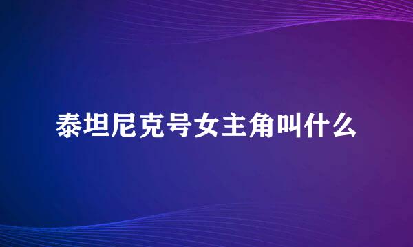 泰坦尼克号女主角叫什么