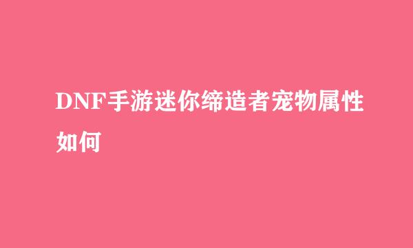 DNF手游迷你缔造者宠物属性如何