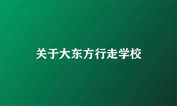 关于大东方行走学校