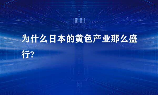 为什么日本的黄色产业那么盛行?