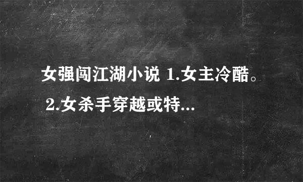 女强闯江湖小说 1.女主冷酷。 2.女杀手穿越或特工 3.少量宫斗