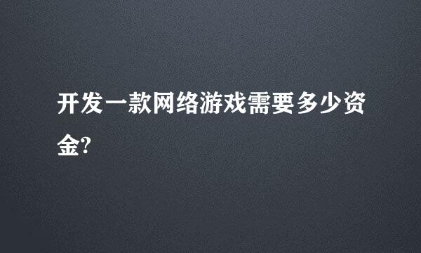 开发一款网络游戏需要多少资金?