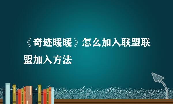 《奇迹暖暖》怎么加入联盟联盟加入方法