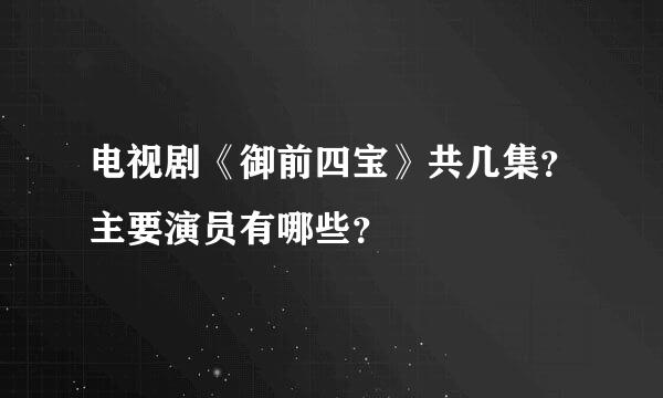 电视剧《御前四宝》共几集？主要演员有哪些？