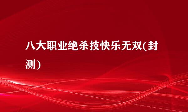 八大职业绝杀技快乐无双(封测)