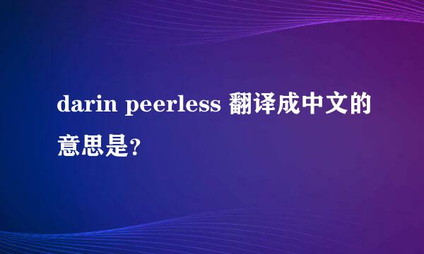 darin peerless 翻译成中文的意思是？