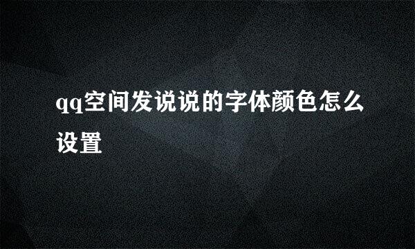 qq空间发说说的字体颜色怎么设置