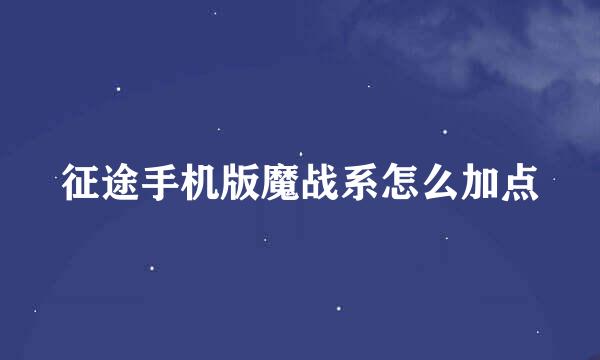 征途手机版魔战系怎么加点