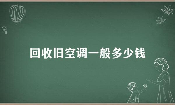 回收旧空调一般多少钱