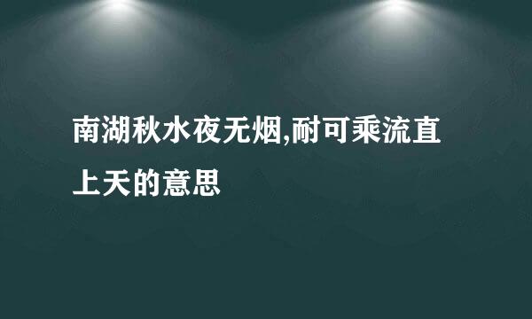 南湖秋水夜无烟,耐可乘流直上天的意思