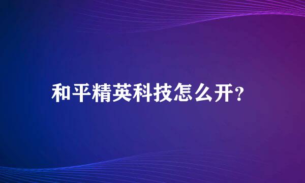 和平精英科技怎么开？