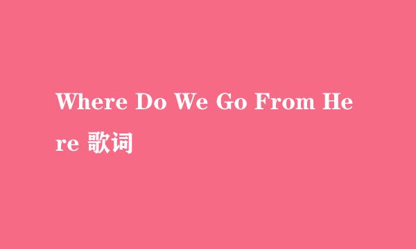 Where Do We Go From Here 歌词