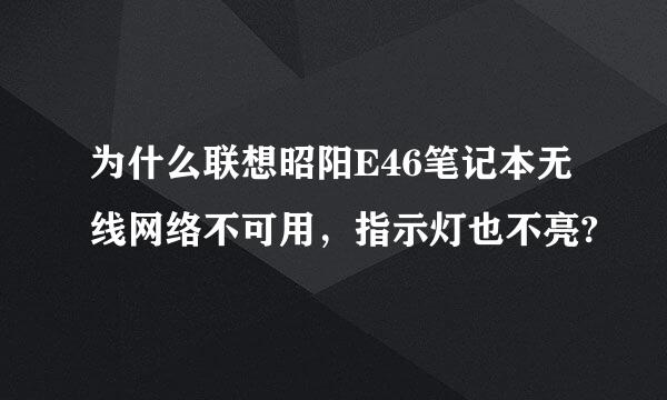 为什么联想昭阳E46笔记本无线网络不可用，指示灯也不亮?