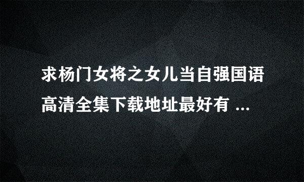 求杨门女将之女儿当自强国语高清全集下载地址最好有 迅雷种子！