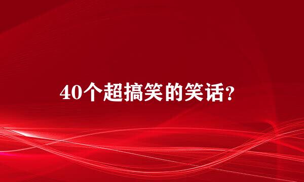 40个超搞笑的笑话？