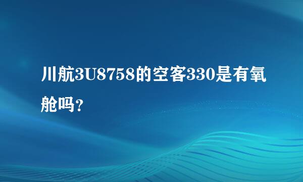 川航3U8758的空客330是有氧舱吗？