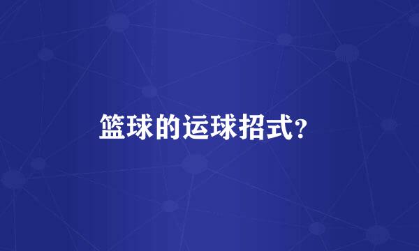 篮球的运球招式？