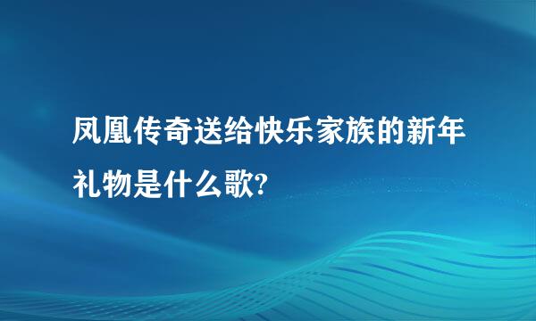 凤凰传奇送给快乐家族的新年礼物是什么歌?