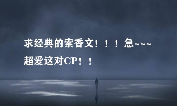 求经典的索香文！！！急~~~超爱这对CP！！