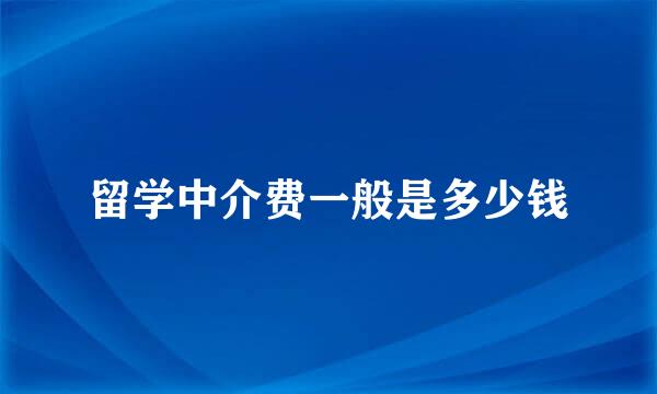 留学中介费一般是多少钱