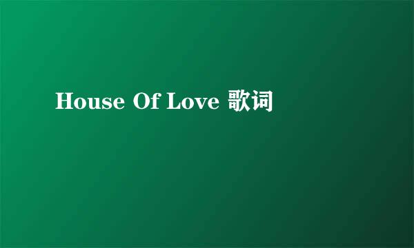 House Of Love 歌词