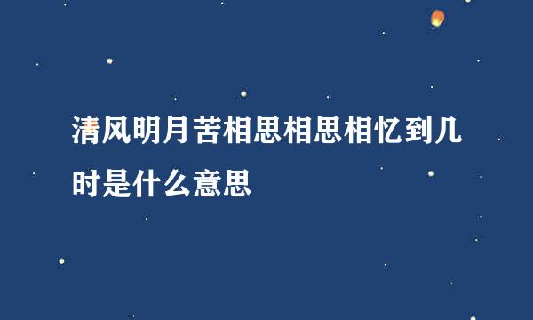 清风明月苦相思相思相忆到几时是什么意思