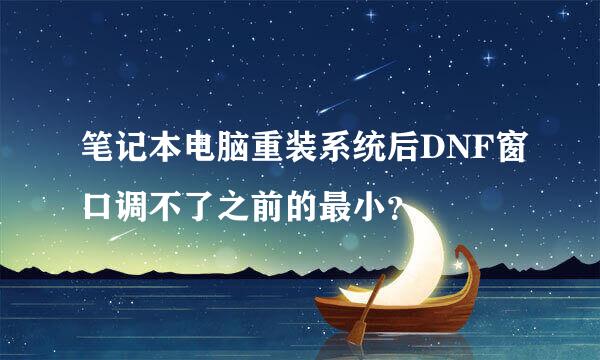 笔记本电脑重装系统后DNF窗口调不了之前的最小？