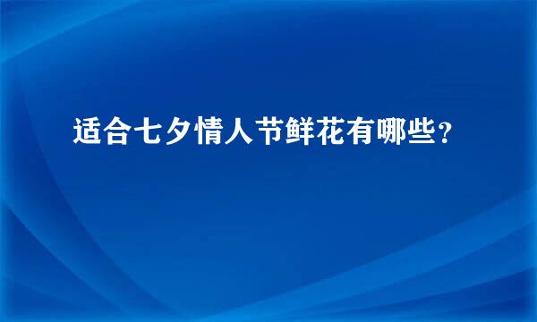 适合七夕情人节鲜花有哪些？