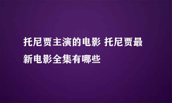 托尼贾主演的电影 托尼贾最新电影全集有哪些