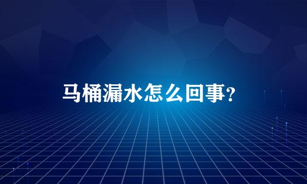 马桶漏水怎么回事？