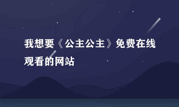 我想要《公主公主》免费在线观看的网站