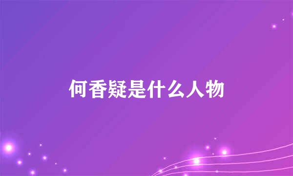 何香疑是什么人物