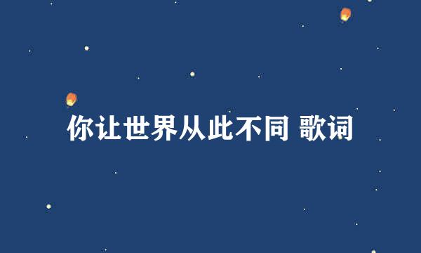 你让世界从此不同 歌词