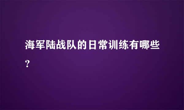 海军陆战队的日常训练有哪些？