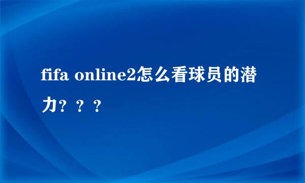 fifa online2怎么看球员的潜力？？？