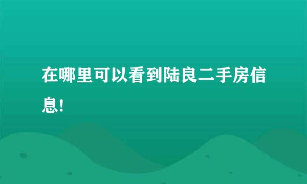 在哪里可以看到陆良二手房信息!